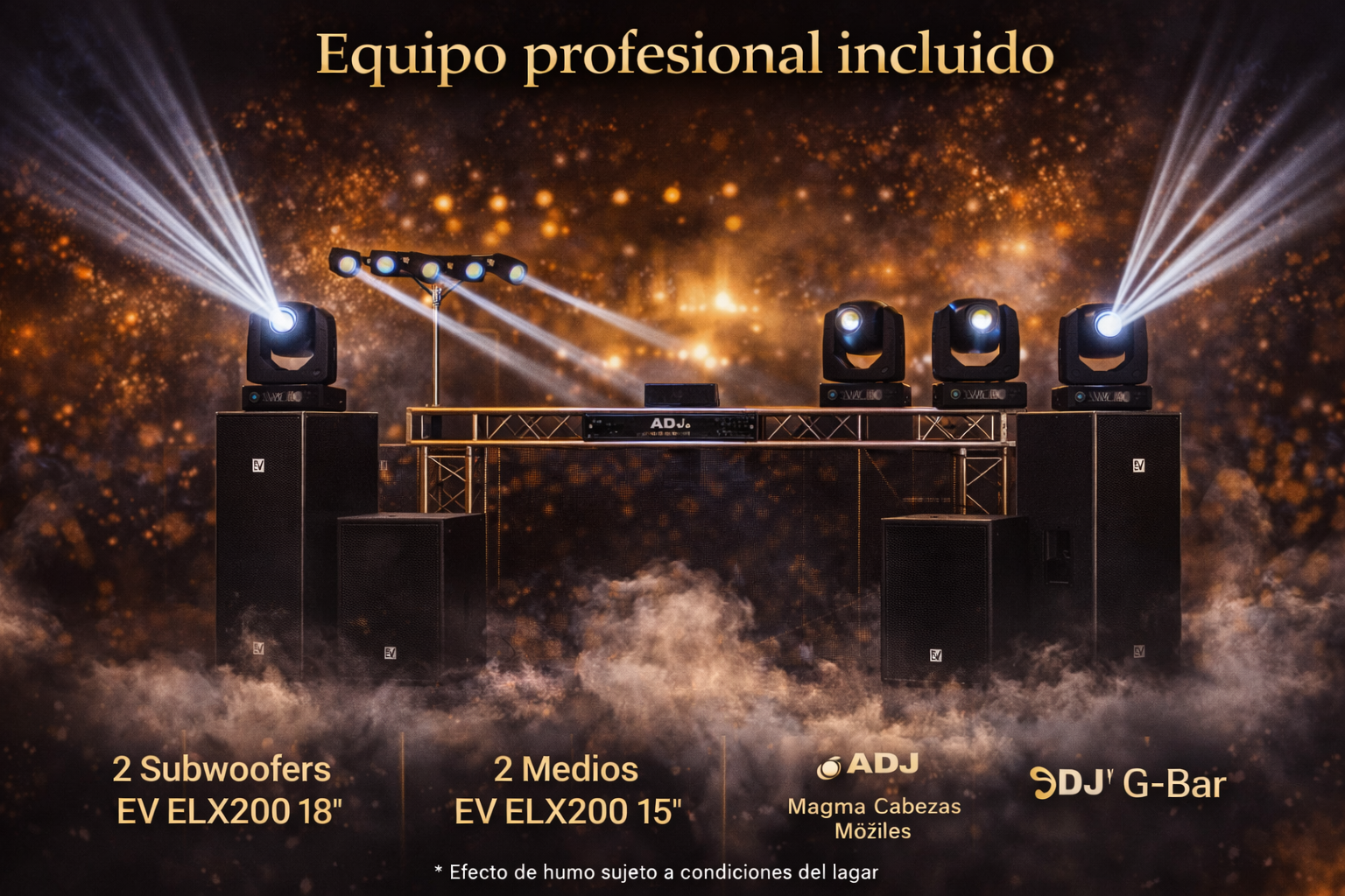 Equipo profesional incluido: 2 Subwoofers EV ELX200 18 pulgadas, 2 Medios EV ELX200 15 pulgadas, ADJ Magma Cabezas Moviles, DJ G-Bar